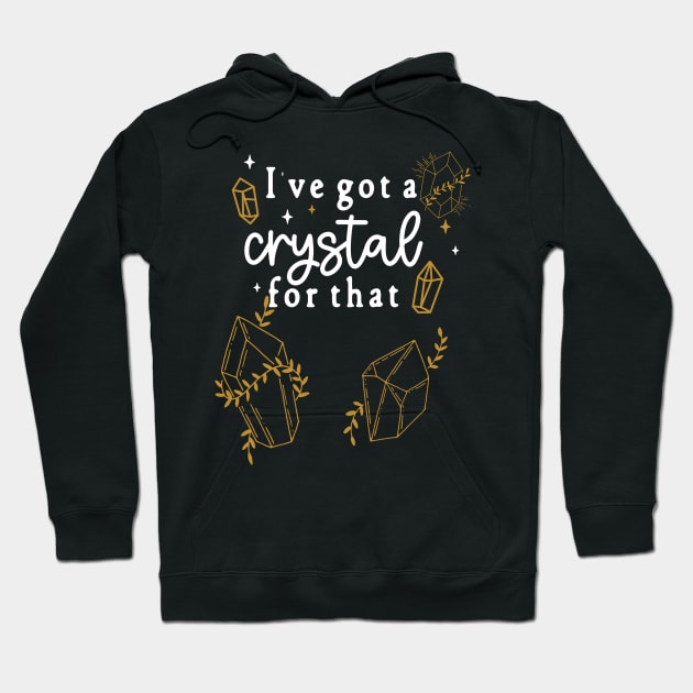 I've Gotta Crystal For That - I Gotta Crystal For that - New Age, Woke Crystal Lovers Humor Hoodie by Apathecary